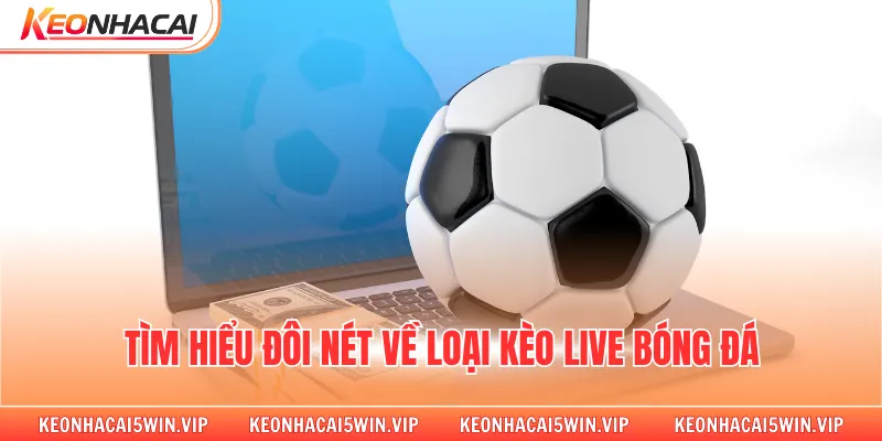 Tìm hiểu đôi nét về loại kèo live bóng đá
