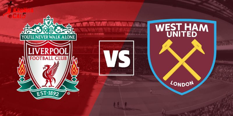 Soi Kèo Liverpool vs West Ham, 22h 28/2 - Ngoại Hạng Anh